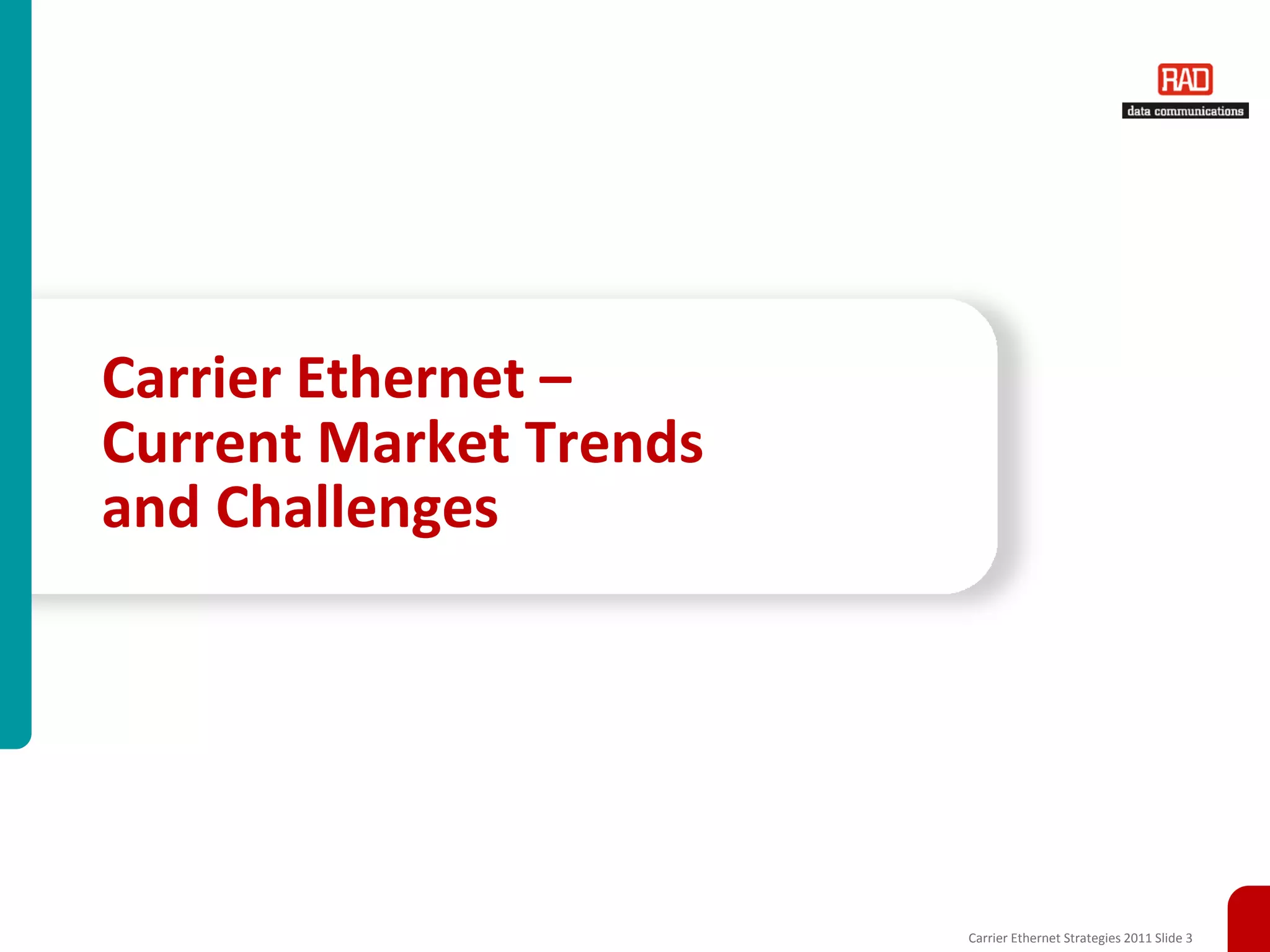 Carrier Ethernet –
Current Market Trends
and Challenges




                        Carrier Ethernet Strategies 2011 Slide 3
 