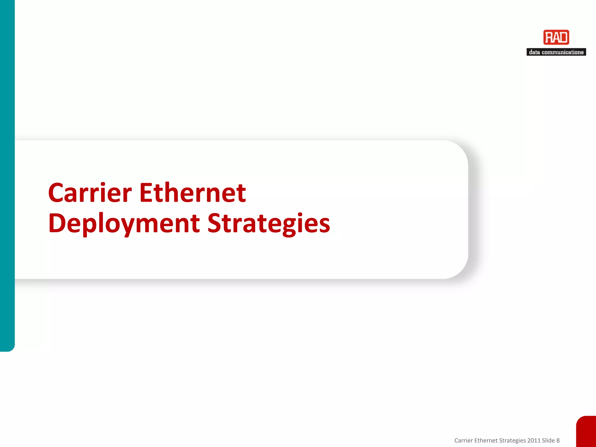 Carrier Ethernet
Deployment Strategies




                        Carrier Ethernet Strategies 2011 Slide 8
 
