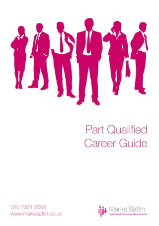 Part Qualified
                        Career Guide




020 7321 5000
www.markssattin.co.uk
 