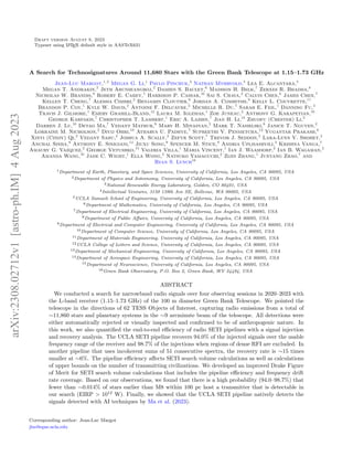 Draft version August 8, 2023
Typeset using L
A
TEX default style in AASTeX631
A Search for Technosignatures Around 11,680 Stars with the Green Bank Telescope at 1.15–1.73 GHz
Jean-Luc Margot,1, 2
Megan G. Li,1
Pavlo Pinchuk,3
Nathan Myhrvold,4
Lea E. Alcantara,5
Megan T. Andrakin,2
Jeth Arunseangroj,2
Damien S. Baclet,6
Madison H. Belk,7
Zerxes R. Bhadha,8
Nicholas W. Brandis,9
Robert E. Carey,7
Harrison P. Cassar,10
Sai S. Chava,2
Calvin Chen,6
James Chen,7
Kellen T. Cheng,7
Alessia Cimbri,2
Benjamin Cloutier,6
Jordan A. Combitsis,9
Kelly L. Couvrette,11
Brandon P. Coy,1
Kyle W. Davis,2
Antoine F. Delcayre,2
Michelle R. Du,7
Sarah E. Feil,1
Danning Fu,2
Travis J. Gilmore,1
Emery Grahill-Bland,12
Laura M. Iglesias,1
Zoe Juneau,2
Anthony G. Karapetian,10
George Karfakis,7
Christopher T. Lambert,1
Eric A. Lazbin,7
Jian H. Li,13
Zhuofu (Chester) Li,2
Darren J. Lu,10
Detao Ma,7
Vedant Mathur,9
Mary H. Minasyan,2
Mark T. Nasielski,9
Janice T. Nguyen,2
Lorraine M. Nicholson,2
Divij Ohri,10
Atharva U. Padhye,7
Supreethi V. Penmetcha,13
Yugantar Prakash,6
Xinyi (Cindy) Qi,2
Vedant Sahu,2
Joshua A. Scally,2
Zefyr Scott,7
Trevor J. Seddon,2
Lara-Lynn V. Shohet,2
Anchal Sinha,9
Anthony E. Sinigiani,14
Jiuxu Song,9
Spencer M. Stice,9
Andria Uplisashvili,2
Krishna Vanga,7
Amaury G. Vazquez,2
George Vetushko,15
Valeria Villa,1
Maria Vincent,1
Ian J. Waasdorp,2
Ian B. Wagaman,2
Amanda Wang,10
Jade C. Wight,1
Ella Wong,2
Natsuko Yamaguchi,2
Zijin Zhang,1
Junyang Zhao,7
and
Ryan S. Lynch16
1Department of Earth, Planetary, and Space Sciences, University of California, Los Angeles, CA 90095, USA
2Department of Physics and Astronomy, University of California, Los Angeles, CA 90095, USA
3National Renewable Energy Laboratory, Golden, CO 80401, USA
4Intellectual Ventures, 3150 139th Ave SE, Bellevue, WA 98005, USA
5UCLA Samueli School of Engineering, University of California, Los Angeles, CA 90095, USA
6Department of Mathematics, University of California, Los Angeles, CA 90095, USA
7Department of Electrical Engineering, University of California, Los Angeles, CA 90095, USA
8Department of Public Affairs, University of California, Los Angeles, CA 90095, USA
9Department of Electrical and Computer Engineering, University of California, Los Angeles, CA 90095, USA
10Department of Computer Science, University of California, Los Angeles, CA 90095, USA
11Department of Materials Engineering, University of California, Los Angeles, CA 90095, USA
12UCLA College of Letters and Science, University of California, Los Angeles, CA 90095, USA
13Department of Mechanical Engineering, University of California, Los Angeles, CA 90095, USA
14Department of Aerospace Engineering, University of California, Los Angeles, CA 90095, USA
15Department of Neuroscience, University of California, Los Angeles, CA 90095, USA
16Green Bank Observatory, P.O. Box 2, Green Bank, WV 24494, USA
ABSTRACT
We conducted a search for narrowband radio signals over four observing sessions in 2020–2023 with
the L-band receiver (1.15–1.73 GHz) of the 100 m diameter Green Bank Telescope. We pointed the
telescope in the directions of 62 TESS Objects of Interest, capturing radio emissions from a total of
∼11,860 stars and planetary systems in the ∼9 arcminute beam of the telescope. All detections were
either automatically rejected or visually inspected and confirmed to be of anthropogenic nature. In
this work, we also quantified the end-to-end efficiency of radio SETI pipelines with a signal injection
and recovery analysis. The UCLA SETI pipeline recovers 94.0% of the injected signals over the usable
frequency range of the receiver and 98.7% of the injections when regions of dense RFI are excluded. In
another pipeline that uses incoherent sums of 51 consecutive spectra, the recovery rate is ∼15 times
smaller at ∼6%. The pipeline efficiency affects SETI search volume calculations as well as calculations
of upper bounds on the number of transmitting civilizations. We developed an improved Drake Figure
of Merit for SETI search volume calculations that includes the pipeline efficiency and frequency drift
rate coverage. Based on our observations, we found that there is a high probability (94.0–98.7%) that
fewer than ∼0.014% of stars earlier than M8 within 100 pc host a transmitter that is detectable in
our search (EIRP > 1012
W). Finally, we showed that the UCLA SETI pipeline natively detects the
signals detected with AI techniques by Ma et al. (2023).
Corresponding author: Jean-Luc Margot
jlm@epss.ucla.edu
arXiv:2308.02712v1
[astro-ph.IM]
4
Aug
2023
 