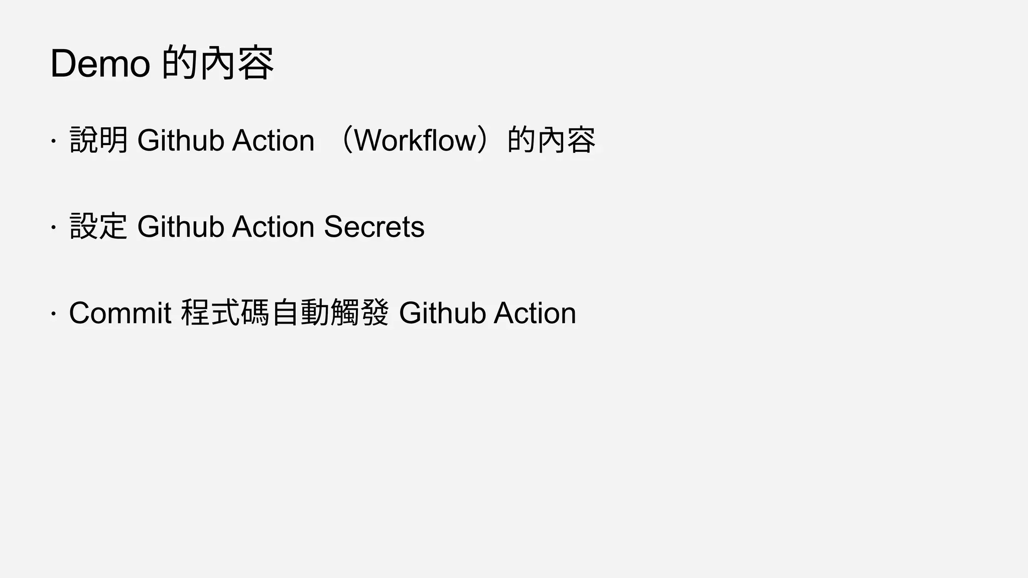 Demo 的內容
 說明 Github Action （Workflow）的內容
 設定 Github Action Secrets
 Commit 程式碼自動觸發 Github Action
 