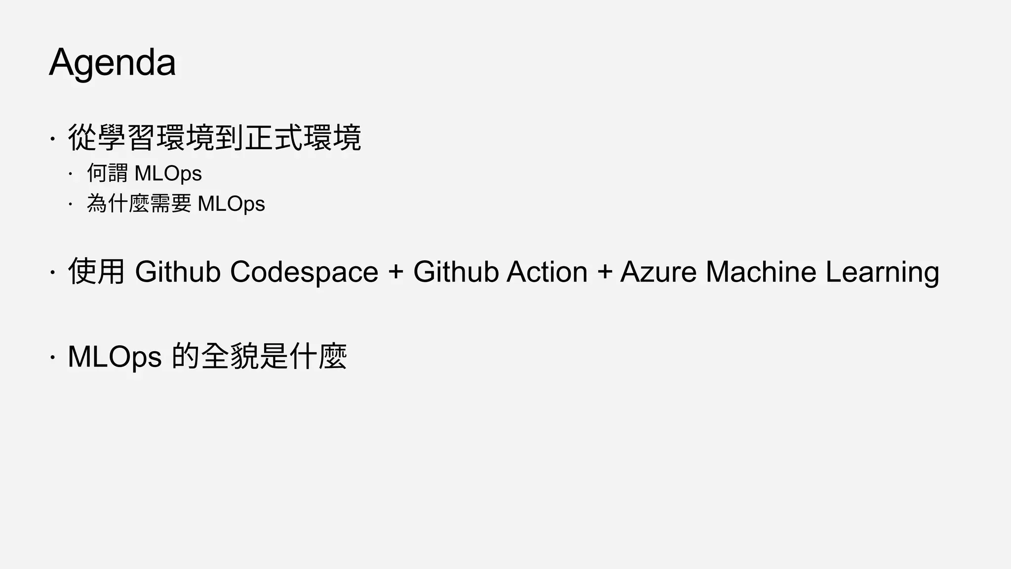 Agenda
 從學習環境到正式環境
 何謂 MLOps
 為什麼需要 MLOps
 使用 Github Codespace + Github Action + Azure Machine Learning
 MLOps 的全貌是什麼
 