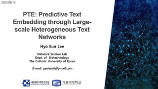 Hyo Eun Lee
Network Science Lab
Dept. of Biotechnology
The Catholic University of Korea
E-mail: gydnsml@gmail.com
2023.08.14
 