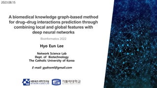 Hyo Eun Lee
Network Science Lab
Dept. of Biotechnology
The Catholic University of Korea
E-mail: gydnsml@gmail.com
2023.08.15
Bioinformatics 2022
 
