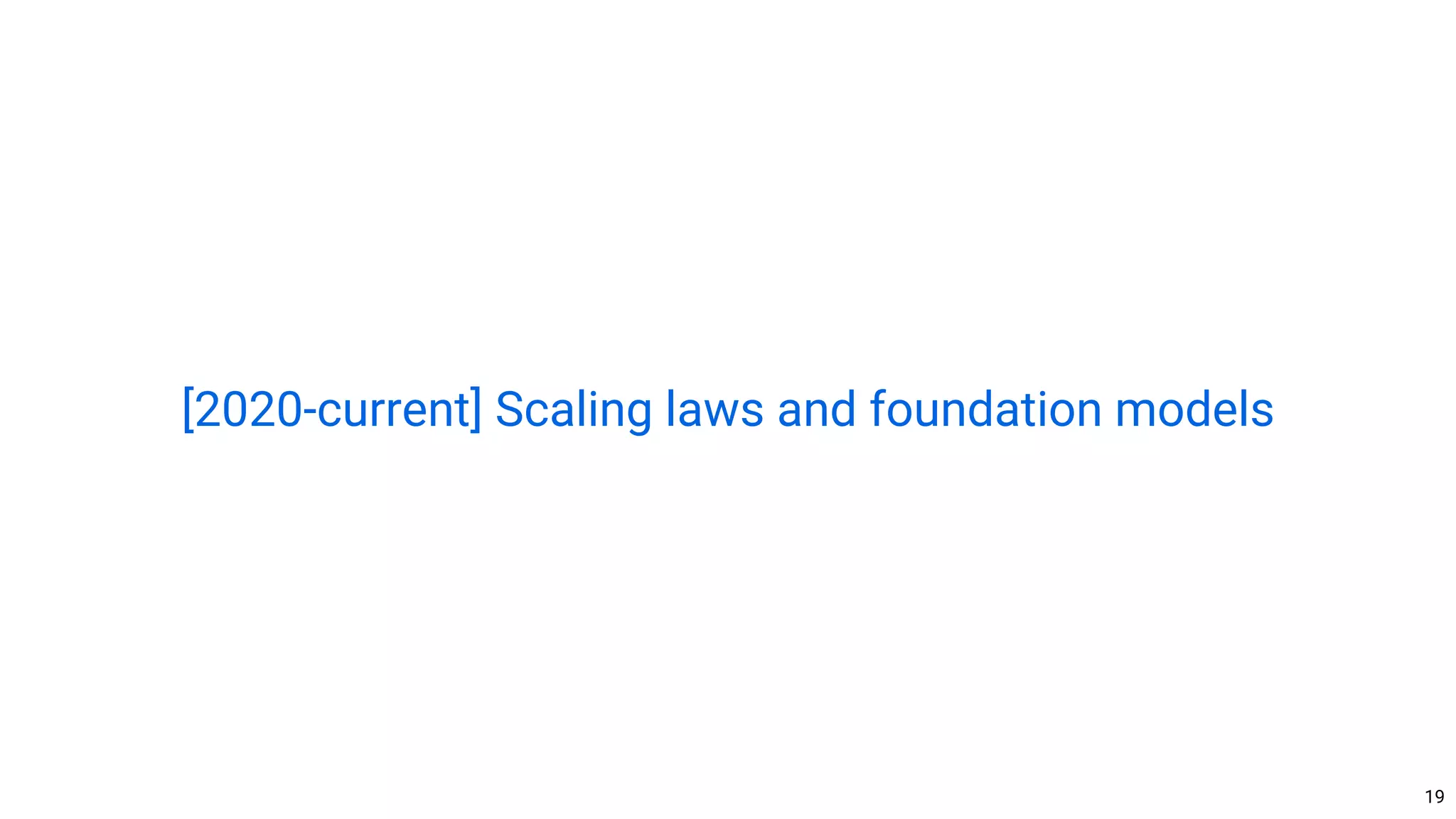 19
[2020-current] Scaling laws and foundation models
 