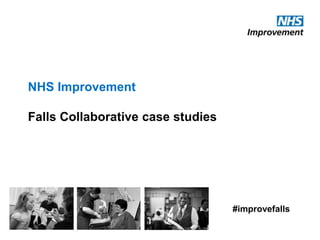 NHS Improvement
Falls Collaborative case studies
#improvefalls
 