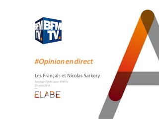 #Opinion.en.direct
Les Français et Nicolas Sarkozy
Sondage ELABE pour BFMTV
23 août 2016
 