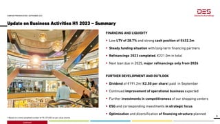 COMPANY
Update on Business Activities H1 2023 – Summary
COMPANY PRESENTATION | SEPTEMBER 2023
3
1 Based on a time-weighted number of 75,137,020 no-par value shares
FINANCING AND LIQUIDITY
 Low LTV of 28.7% and strong cash position of €432.2m
 Steady funding situation with long-term financing partners
 Refinancings 2023 completed, €221.0m in total
 Next loan due in 2025, major refinancings only from 2026
FURTHER DEVELOPMENT AND OUTLOOK
 Dividend of €191.2m (€2.50 per share) paid in September
 Continued improvement of operational business expected
 Further investments in competitiveness of our shopping centers
 ESG and corresponding investments in strategic focus
 Optimization and diversification of financing structure planned
 
