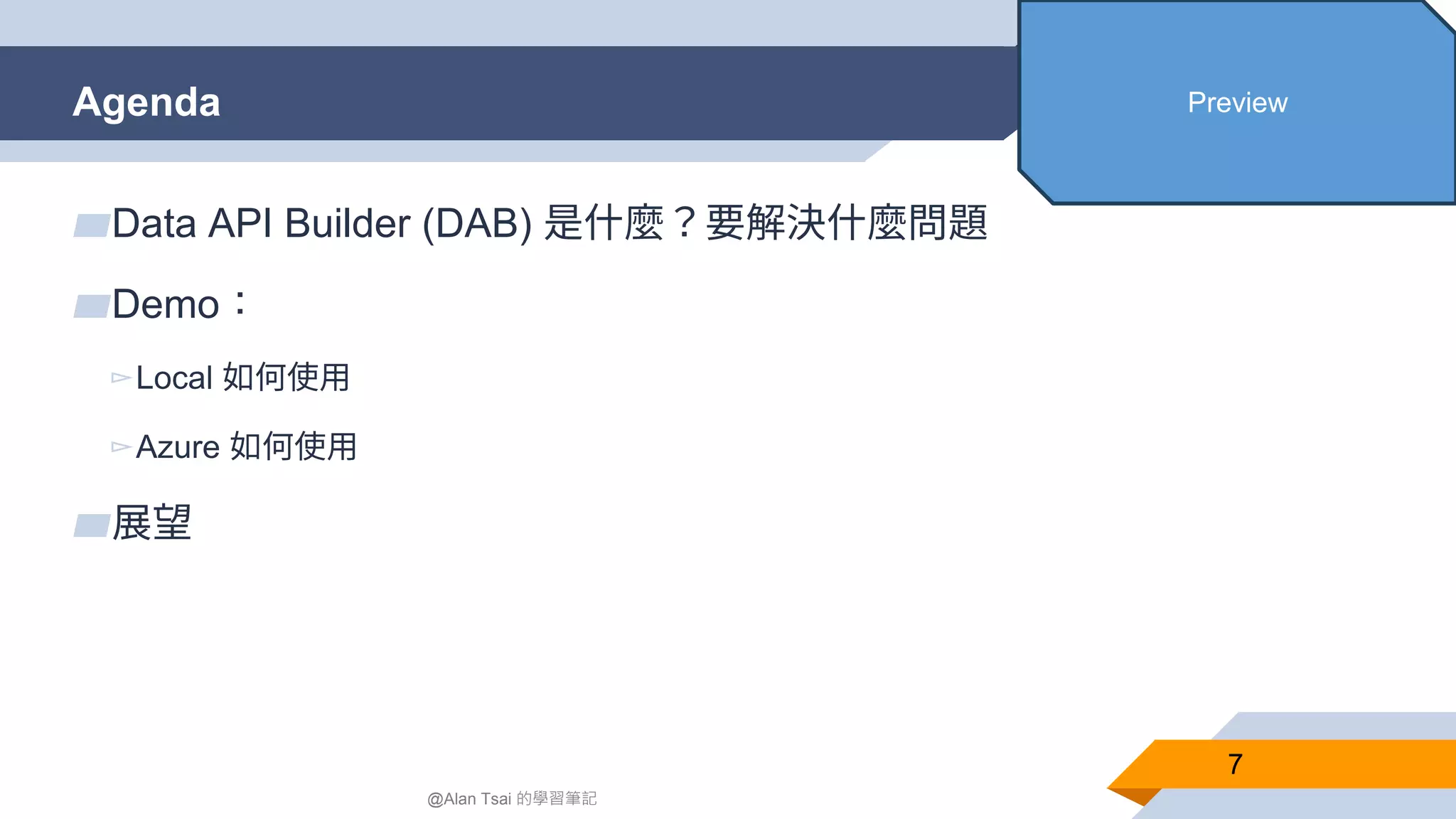 Agenda 7 ▰Data API Builder (DAB) 是什麼？要解決什麼問題 ▰Demo： ▻Local 如何使用 ▻Azure 如何使用 ▰展望 @Alan Tsai 的學習筆記 Preview 