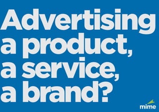 Advertising
aproduct,
aservice,
abrand?
 