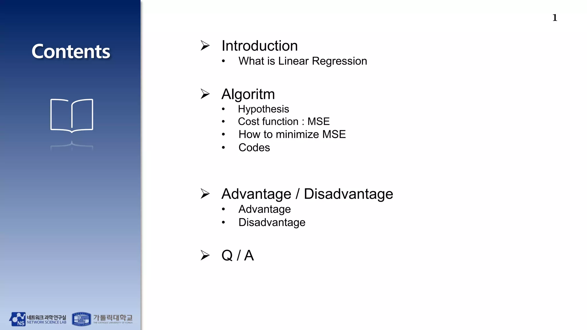 1
 Introduction
• What is Linear Regression
 Algoritm
• Hypothesis
• Cost function : MSE
• How to minimize MSE
• Codes
 Advantage / Disadvantage
• Advantage
• Disadvantage
 Q / A
 