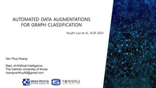 Van Thuy Hoang
Dept. of Artificial Intelligence,
The Catholic University of Korea
hoangvanthuy90@gmail.com
Youzhi Luo et al., ICLR 2023
 
