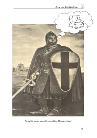 O Livro do Gato Habilidoso
25
Ele está a pensar num sofá confortável. Ele quer relaxar!
 