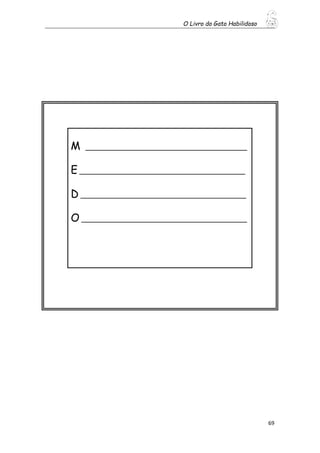 O Livro do Gato Habilidoso
69
M ________________________________________
E _________________________________________
D _________________________________________
O _________________________________________
 