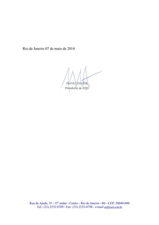 Rua da Ajuda, 35 / 15o
andar - Centro - Rio de Janeiro - RJ - CEP: 20040-000
Tel.: (21) 2532.8709 / Fax: (21) 2533-4798 - e-mail stjd@uol.com.br
Rio de Janeiro 07 de maio de 2014
 
