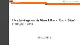 #InstaVine
Use Instagram & Vine Like a Rock Star!
FLBlogCon 2013
#InstaVine
 