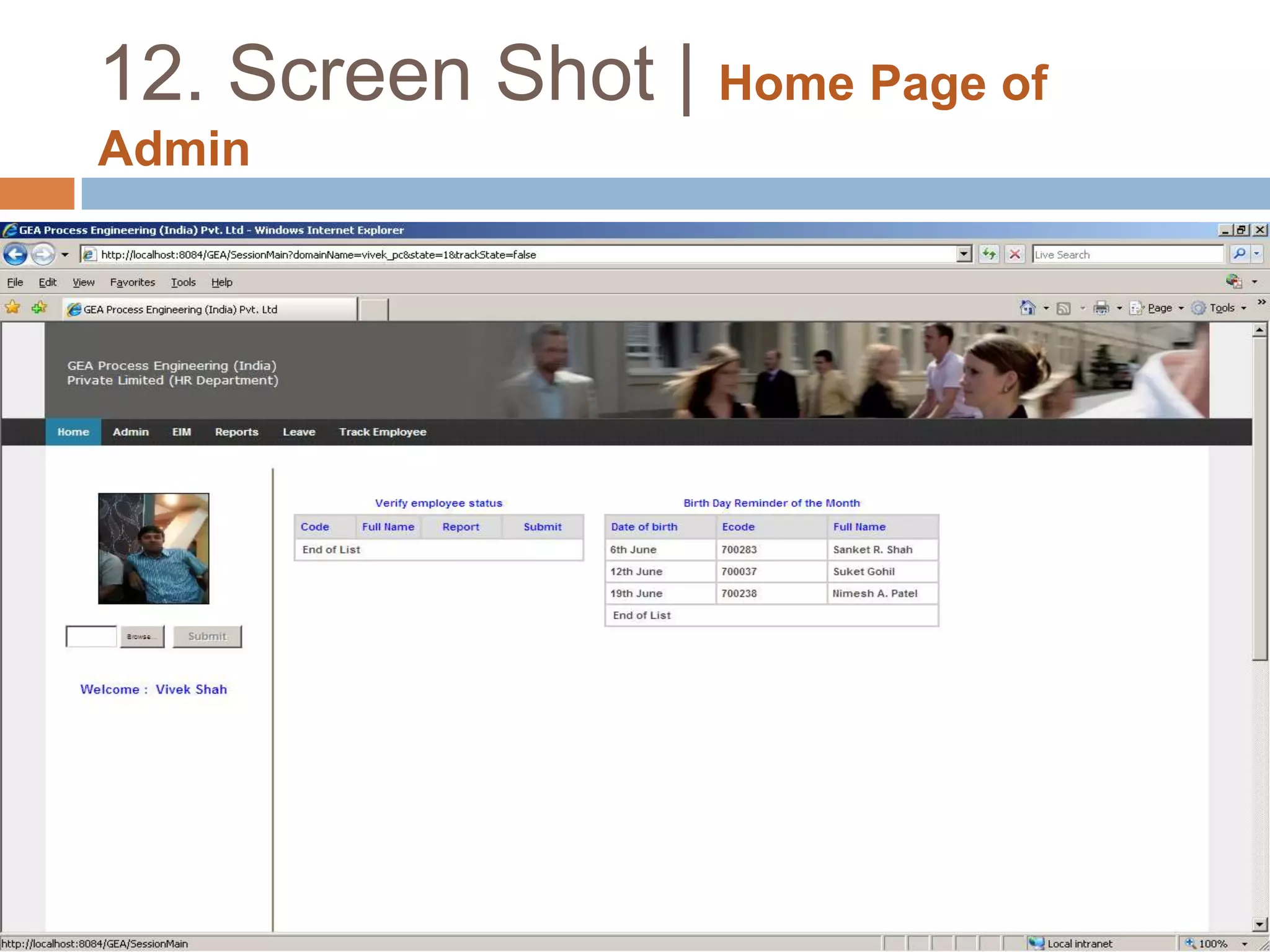 10.1 Implementation | Implementation EnvironmentThis application is made by keeping in mind the basic concept of collaboration, the application can be used by each of the person at a time on their respective systems. At a time more than one user can use the web interface made to support the actual application. Also the web site does not require any type of external interaction and makes user able to have dynamic browsing on intranet, it is never ever affected by the number of users accessing it at a time on their respective location.This application is also made in such a way as to provide user with the most effective graphical Interface so that the user can easily perform their task.So, as the conclusion of above two points, this application is having the multiuser and effective GUI environment for the users.
