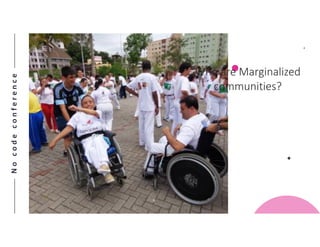 Nocodeconference
4
Who are Marginalized
communities?
 