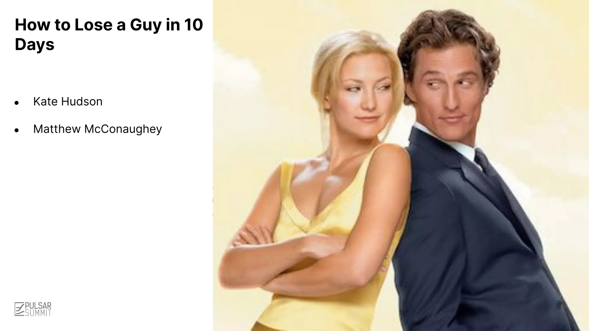 ● Kate Hudson
● Matthew McConaughey
How to Lose a Guy in 10
Days
 