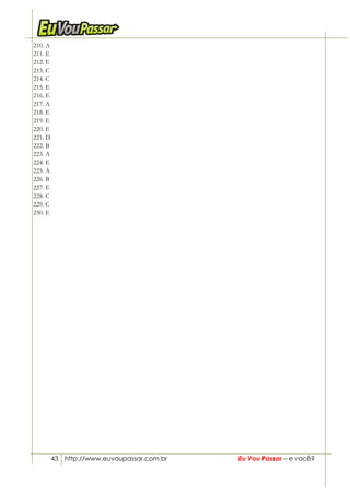43 http://www.euvoupassar.com.br Eu Vou Passar – e você?
210. A
211. E
212. E
213. C
214. C
215. E
216. E
217. A
218. E
219. E
220. E
221. D
222. B
223. A
224. E
225. A
226. B
227. E
228. C
229. C
230. E
 