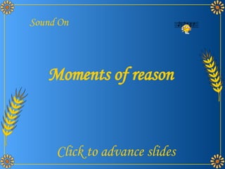Moments of reason Sound On Click to advance slides 