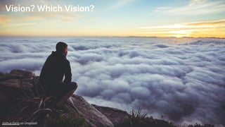 Joshua Earle on Unsplash
Vision? Which Vision?
 