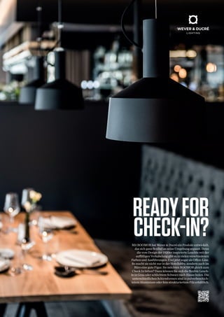 READYFOR
CHECK-IN?
Mit ROOMOR hat Wever & Ducré ein Produkt entwickelt,
das sich ganz flexibel an seine Umgebung anpasst. Denn
die vom Design der 1920er inspirierte Leuchte mit der
auffälligen Verkabelung gibt es in vielen verschiedenen
Farben und Ausführungen. Und jetzt sogar als Office-Line.
So macht sie nicht nur in der Hotellobby, sondern auch im
Büro eine gute Figur. Sie möchten ROOMOR gleich zum
Check In bitten? Dann können Sie sich die flexible Leuch-
te in Grau oder schlichtem Schwarz nach Hause holen. Die
unterschiedlichen Schirmformen sind in pulverbeschich-
tetem Aluminium oder fein strukturiertem Filz erhältlich.
 