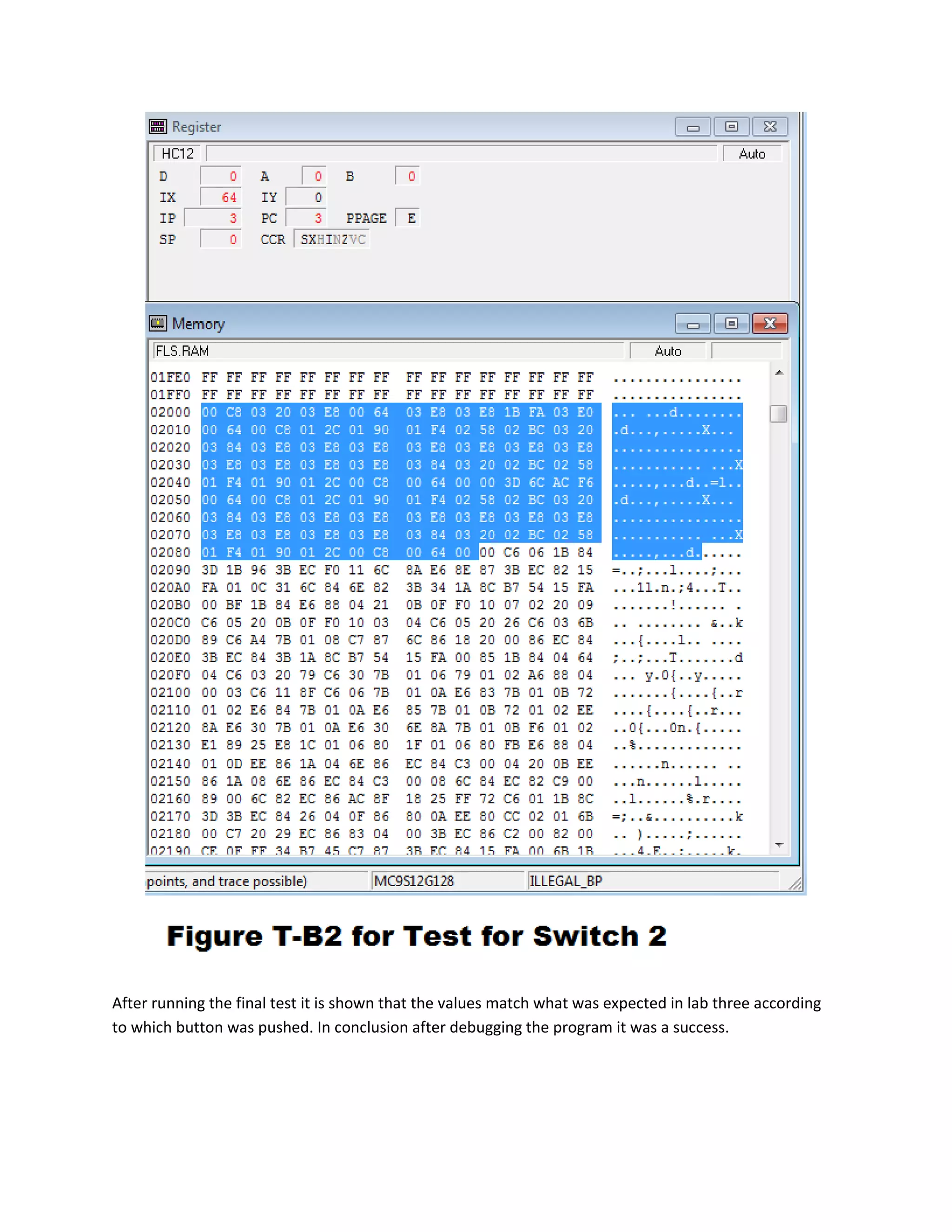 After running the final test it is shown that the values match what was expected in lab three according
to which button was pushed. In conclusion after debugging the program it was a success.
 