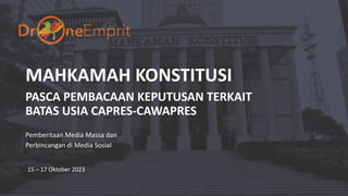 MAHKAMAH KONSTITUSI
PASCA PEMBACAAN KEPUTUSAN TERKAIT
BATAS USIA CAPRES-CAWAPRES
Pemberitaan Media Massa dan
Perbincangan di Media Sosial
15 – 17 Oktober 2023
 