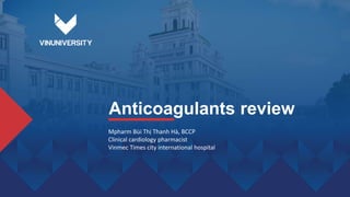 Anticoagulants review
Mpharm Bùi Thị Thanh Hà, BCCP
Clinical cardiology pharmacist
Vinmec Times city international hospital
 