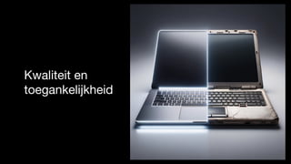 Kwaliteit en
toegankelijkheid
 