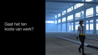 Gaat het ten
koste van werk?
 