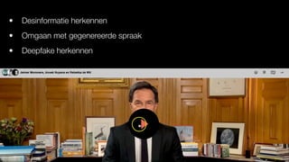 • Desinformatie herkennen
• Omgaan met gegenereerde spraak
• Deepfake herkennen
 