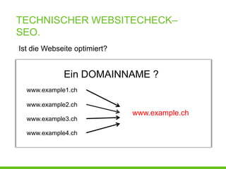 TECHNISCHER WEBSITECHECK–
SEO.
Ist die Webseite optimiert?


             Ein DOMAINNAME ?
  www.example1.ch

  www.example2.ch
                              www.example.ch
  www.example3.ch

  www.example4.ch
 