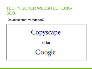 TECHNISCHER WEBSITECHECK–
SEO.
Doublecontent vorhanden?




                      oder
 