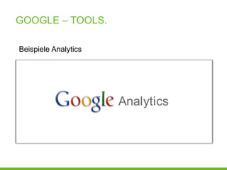 GOOGLE – TOOLS.

Beispiele Analytics
 
