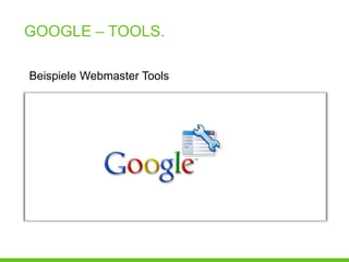 GOOGLE – TOOLS.

Beispiele Webmaster Tools
 