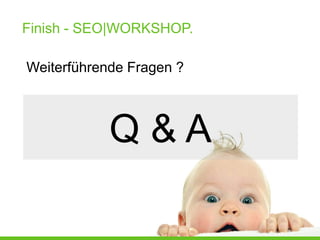 Finish - SEO|WORKSHOP.

Weiterführende Fragen ?



            Q&A
 