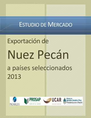 ESTUDIO DE MERCADO
Exportación de

Nuez Pecán
a países seleccionados
2013

Esa banco

 