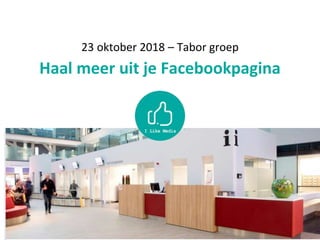 23 oktober 2018 – Tabor groep
Haal meer uit je Facebookpagina
 