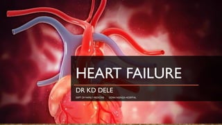 HEART FAILURE
DR KD DELE
DEPT OF FAMILY MEDICINE DORA NGINZA HOSPITAL
 