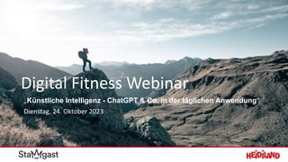 Digital Fitness Webinar
„Künstliche Intelligenz - ChatGPT & Co. in der täglichen Anwendung“
Dienstag, 24. Oktober 2023
 