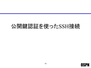 OSPN
公開鍵認証を使ったSSH接続
10
 