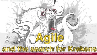 Agile
 

and the search for Kraken
s

“The Oatmeal” - https://www.facebook.com/theoatmeal
 