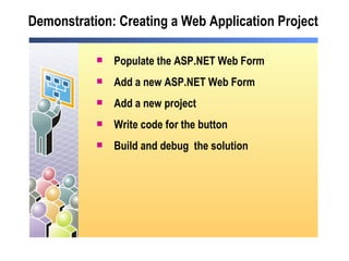 Demonstration: Creating a Web Application Project  Populate the ASP.NET Web Form  Add a new ASP.NET Web Form Add a new project Write code for the button Build and debug  the solution 