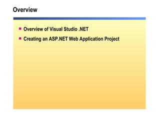 Overview Overview of Visual Studio .NET Creating an ASP.NET Web Application Project  