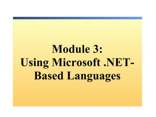 Module  3: Using Microsoft .NET- Based Languages 