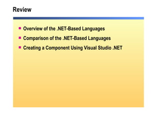 Review Overview of the .NET-Based Languages Comparison of the .NET-Based Languages Creating a Component Using Visual Studio .NET 