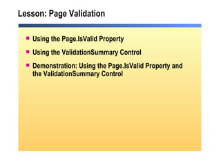 Lesson: Page  Validation  Using the Page.IsValid Property Using the ValidationSummary Control Demonstration: Using the Page.IsValid Property and the ValidationSummary Control 