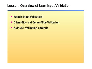 Lesson:  Overview of User Input Validation What Is Input Validation? Client-Side and Server-Side Validation ASP.NET Validation Controls 